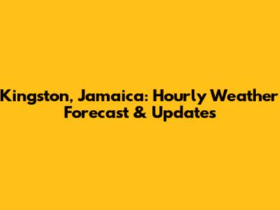 Kingston, Jamaica: Hourly Weather Forecast & Updates