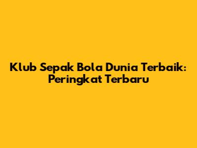 Klub Sepak Bola Dunia Terbaik: Peringkat Terbaru