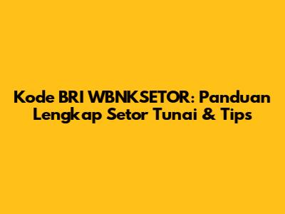 Kode BRI WBNKSETOR: Panduan Lengkap Setor Tunai & Tips