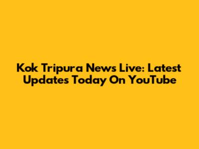 Kok Tripura News Live: Latest Updates Today On YouTube