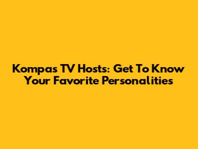 Kompas TV Hosts: Get To Know Your Favorite Personalities