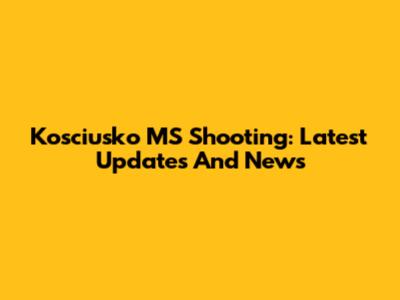 Kosciusko MS Shooting: Latest Updates And News