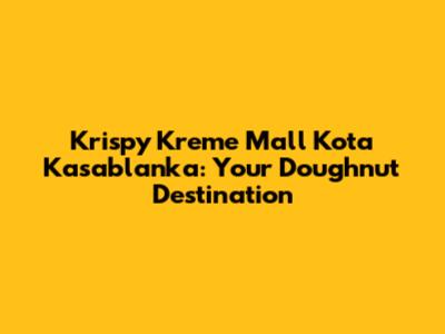 Krispy Kreme Mall Kota Kasablanka: Your Doughnut Destination