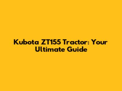 Kubota ZT155 Tractor: Your Ultimate Guide