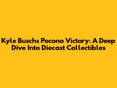 Kyle Busch's Pocono Victory: A Deep Dive Into Diecast Collectibles
