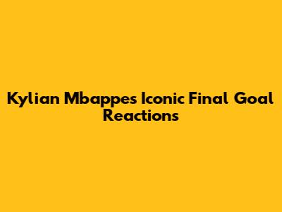 Kylian Mbappe's Iconic Final Goal Reactions