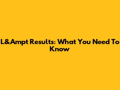 L&Ampt Results: What You Need To Know