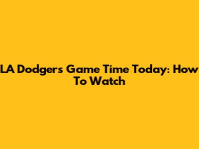 LA Dodgers Game Time Today: How To Watch