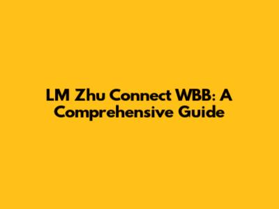 LM Zhu Connect WBB: A Comprehensive Guide