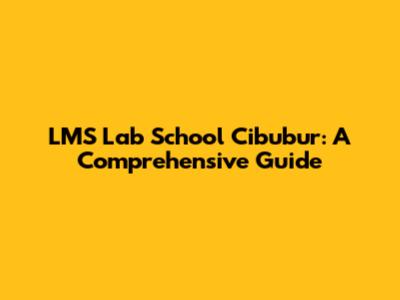 LMS Lab School Cibubur: A Comprehensive Guide