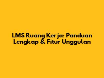 LMS Ruang Kerja: Panduan Lengkap & Fitur Unggulan