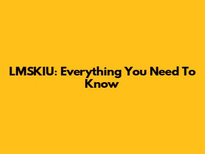 LMSKIU: Everything You Need To Know