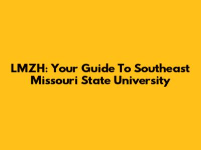 LMZH: Your Guide To Southeast Missouri State University