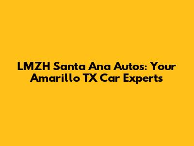 LMZH Santa Ana Autos: Your Amarillo TX Car Experts