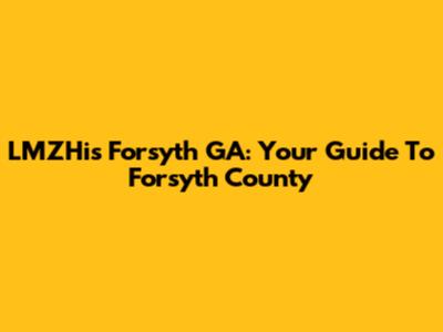 LMZHis Forsyth GA: Your Guide To Forsyth County