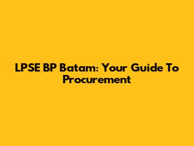 LPSE BP Batam: Your Guide To Procurement