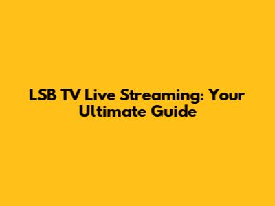 LSB TV Live Streaming: Your Ultimate Guide