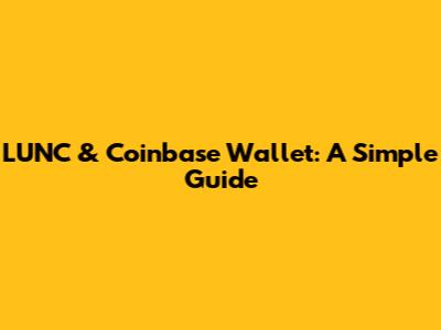 LUNC & Coinbase Wallet: A Simple Guide