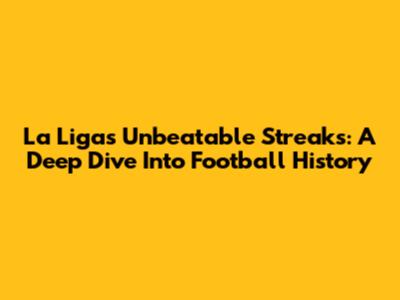 La Liga's Unbeatable Streaks: A Deep Dive Into Football History