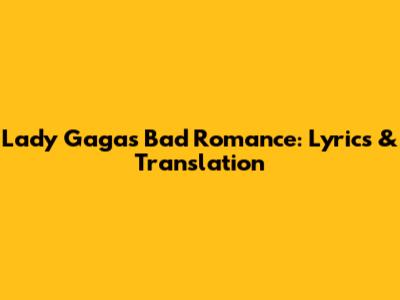 Lady Gaga's Bad Romance: Lyrics & Translation