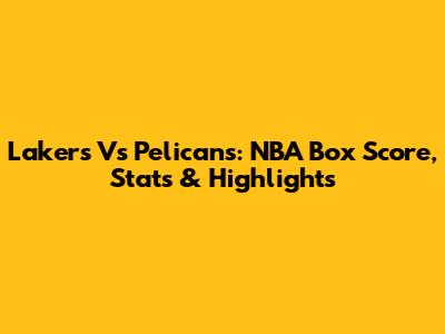 Lakers Vs Pelicans: NBA Box Score, Stats & Highlights