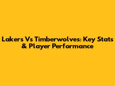 Lakers Vs Timberwolves: Key Stats & Player Performance