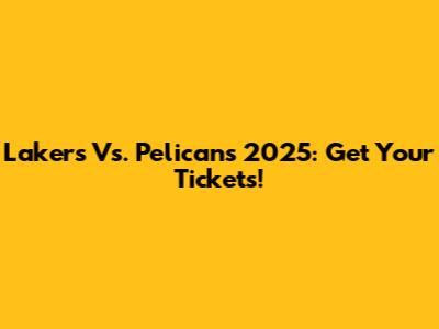 Lakers Vs. Pelicans 2025: Get Your Tickets!