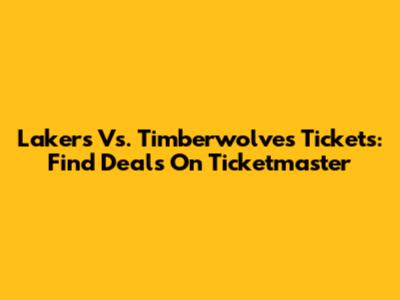 Lakers Vs. Timberwolves Tickets: Find Deals On Ticketmaster