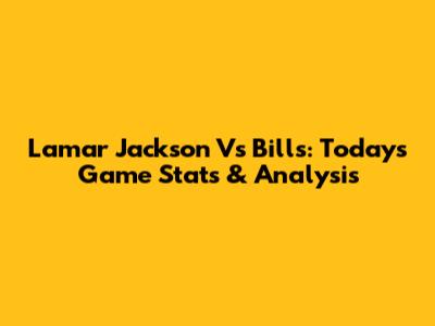 Lamar Jackson Vs Bills: Today's Game Stats & Analysis