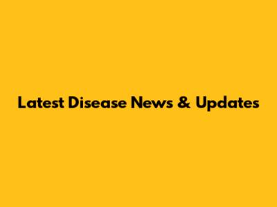 Latest Disease News & Updates
