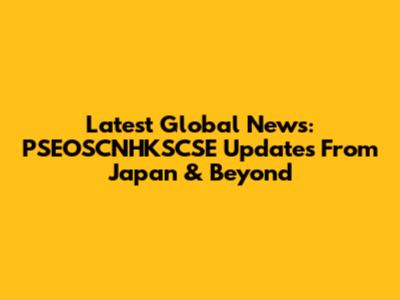 Latest Global News: PSEOSCNHKSCSE Updates From Japan & Beyond