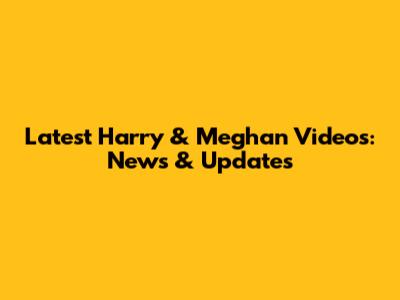 Latest Harry & Meghan Videos: News & Updates