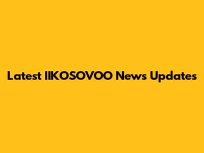 Latest IIKOSOVOO News Updates