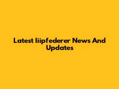 Latest Iiipfederer News And Updates