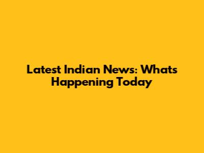 Latest Indian News: What's Happening Today
