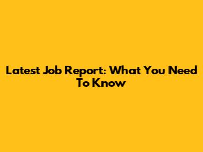 Latest Job Report: What You Need To Know