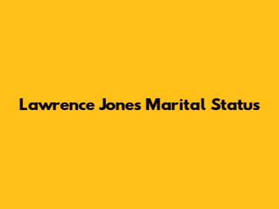 Lawrence Jones' Marital Status