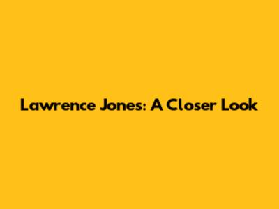 Lawrence Jones: A Closer Look