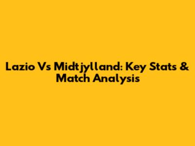 Lazio Vs Midtjylland: Key Stats & Match Analysis