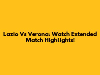 Lazio Vs Verona: Watch Extended Match Highlights!