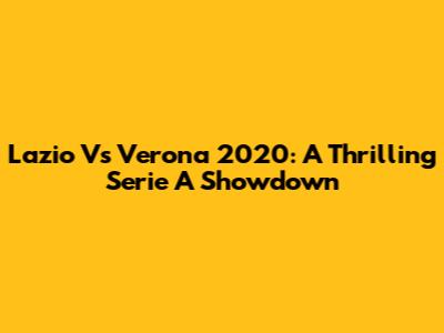 Lazio Vs Verona 2020: A Thrilling Serie A Showdown