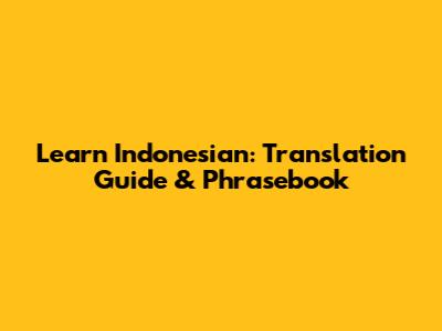 Learn Indonesian: Translation Guide & Phrasebook
