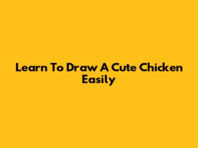 Learn To Draw A Cute Chicken Easily