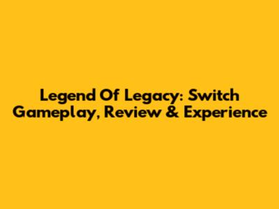 Legend Of Legacy: Switch Gameplay, Review & Experience