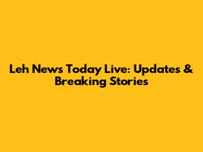 Leh News Today Live: Updates & Breaking Stories