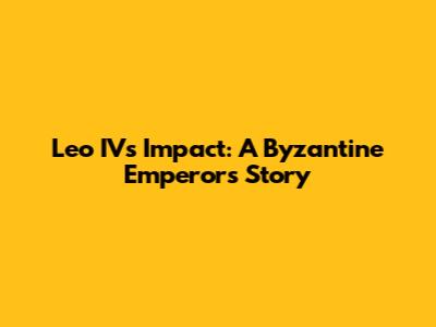 Leo IV's Impact: A Byzantine Emperor's Story