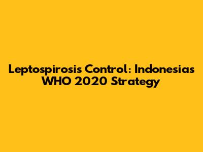 Leptospirosis Control: Indonesia's WHO 2020 Strategy