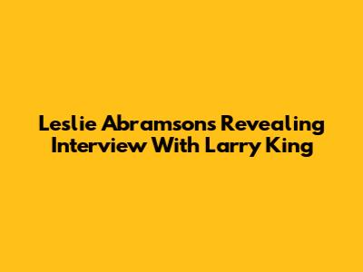 Leslie Abramson's Revealing Interview With Larry King