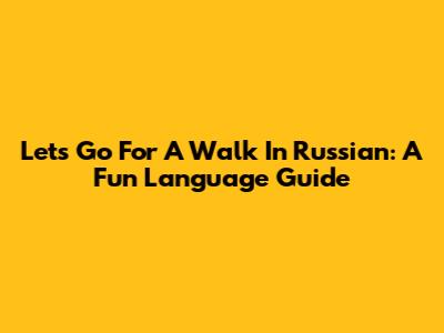 Let's Go For A Walk In Russian: A Fun Language Guide