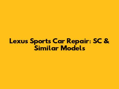 Lexus Sports Car Repair: SC & Similar Models